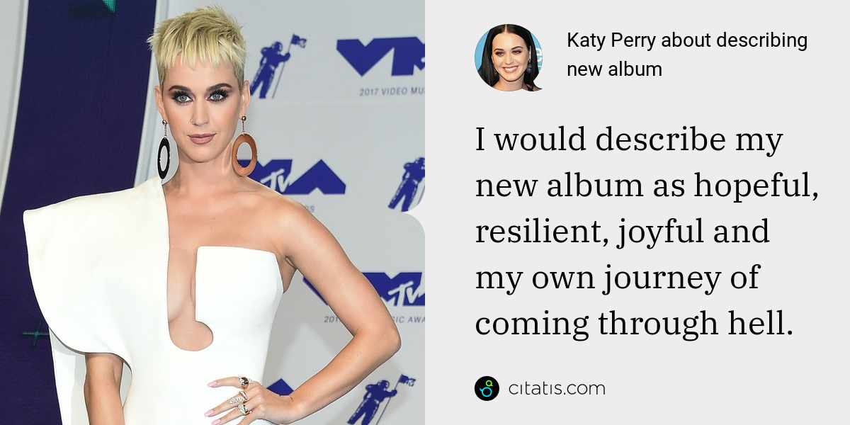 Katy Perry: I would describe my new album as hopeful, resilient, joyful and my own journey of coming through hell.