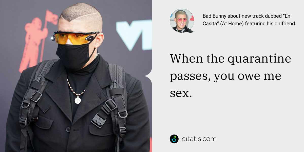 Bad Bunny: When the quarantine passes, you owe me sex.