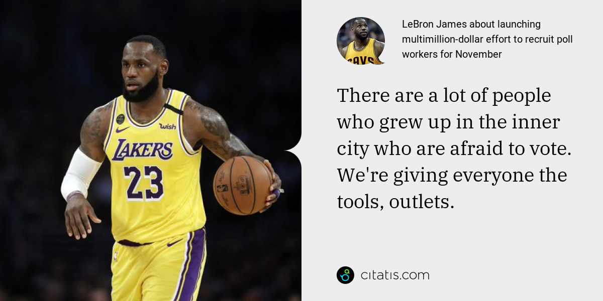 LeBron James: There are a lot of people who grew up in the inner city who are afraid to vote. We're giving everyone the tools, outlets.