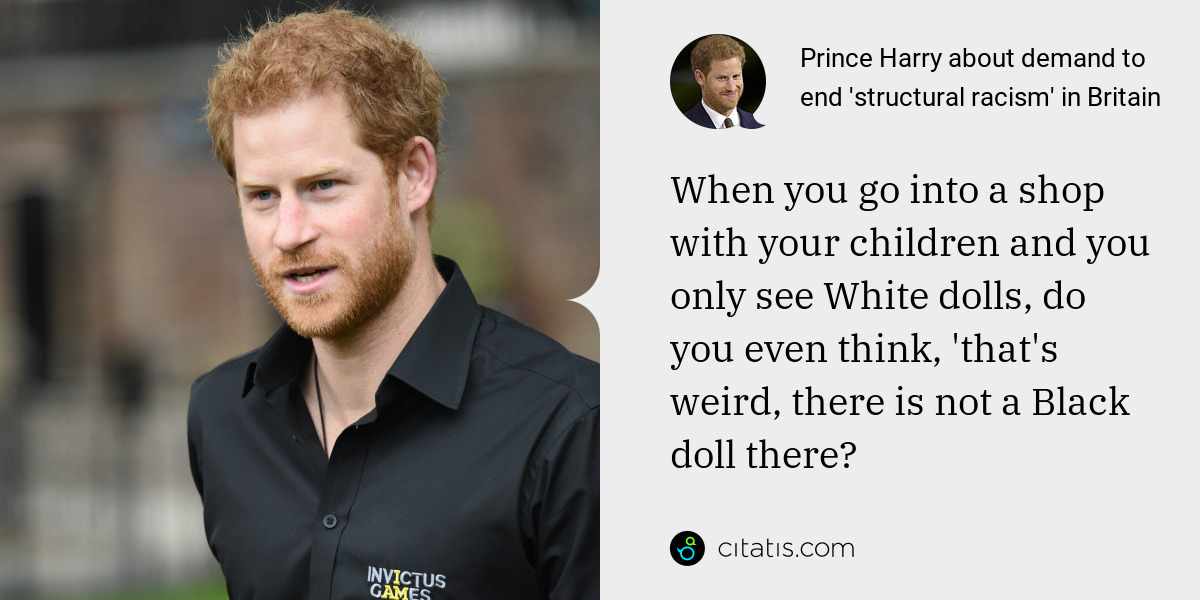 Prince Harry: When you go into a shop with your children and you only see White dolls, do you even think, 'that's weird, there is not a Black doll there?