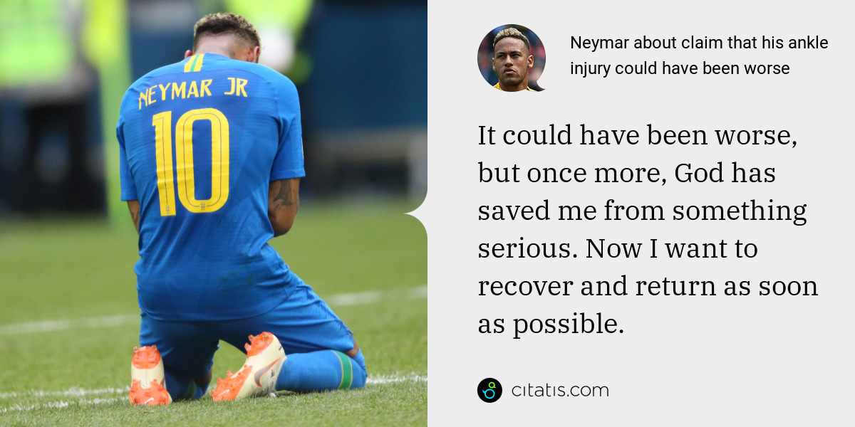 Neymar: It could have been worse, but once more, God has saved me from something serious. Now I want to recover and return as soon as possible.