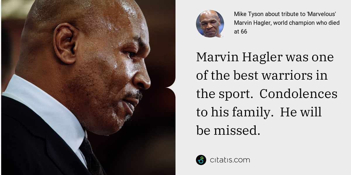 Mike Tyson: Marvin Hagler was one of the best warriors in the sport.  Condolences to his family.  He will be missed.