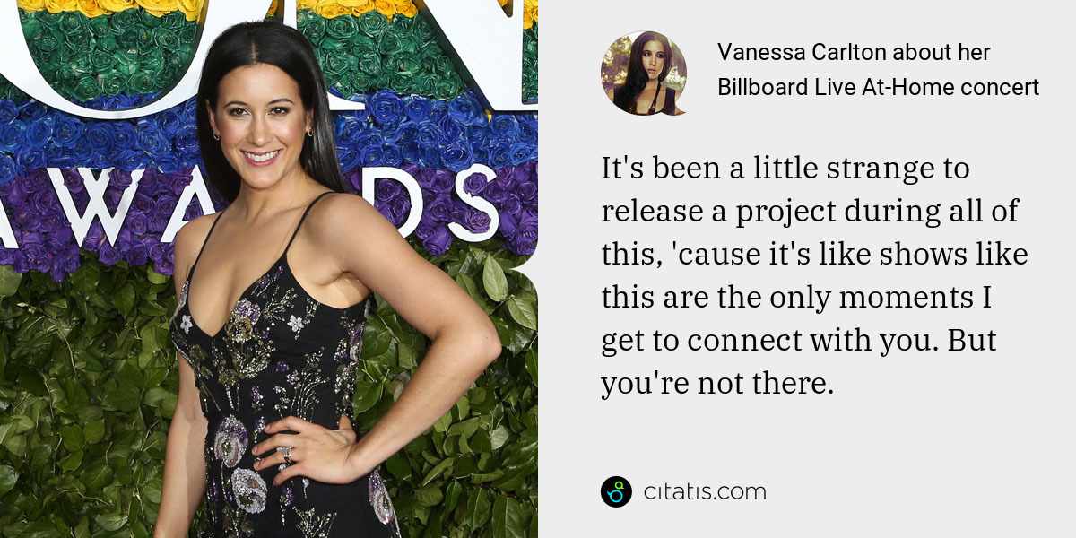 Vanessa Carlton: It's been a little strange to release a project during all of this, 'cause it's like shows like this are the only moments I get to connect with you. But you're not there.