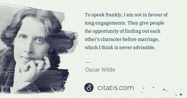 Oscar Wilde: To speak frankly, I am not in favour of long engagements. ... | Citatis