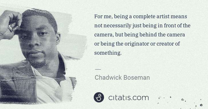 Chadwick Boseman: For me, being a complete artist means not necessarily just ... | Citatis