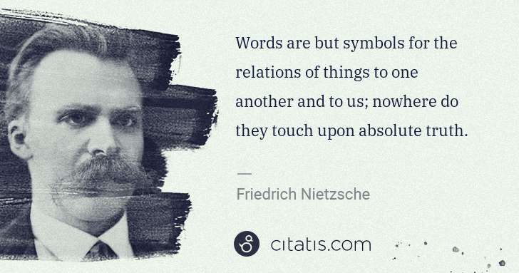 Friedrich Nietzsche: Words are but symbols for the relations of things to one ... | Citatis