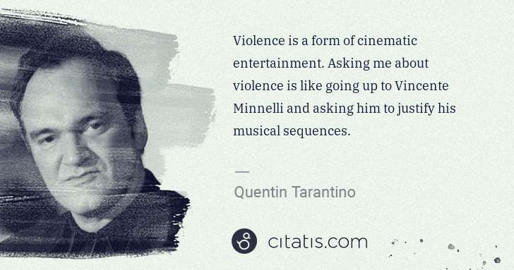 Quentin Tarantino: Violence is a form of cinematic entertainment. Asking me ... | Citatis