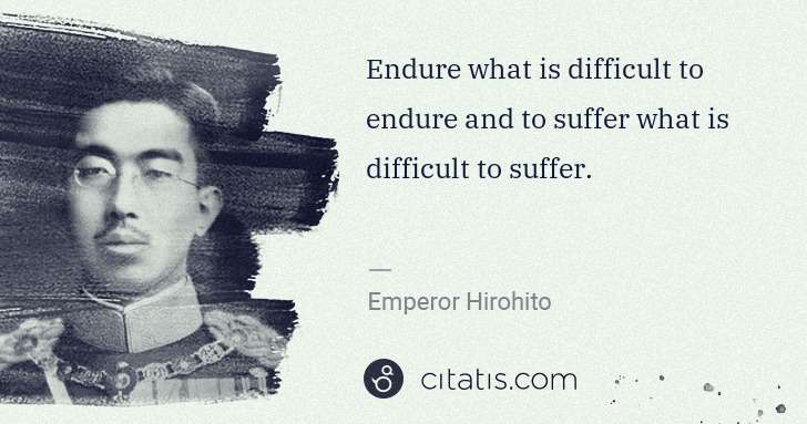 Emperor Hirohito: Endure what is difficult to endure and to suffer what is ... | Citatis