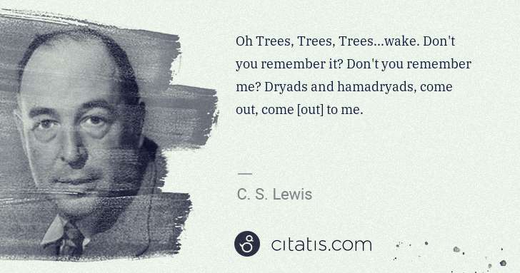 C. S. Lewis: Oh Trees, Trees, Trees...wake. Don't you remember it? Don ... | Citatis