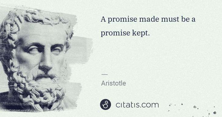 Aristotle: A promise made must be a promise kept. | Citatis