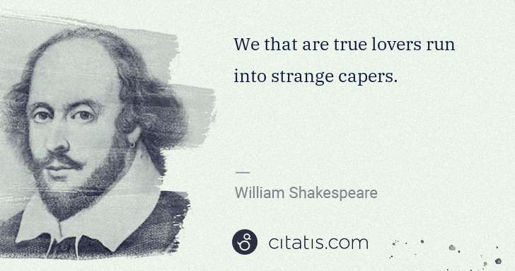 William Shakespeare: We that are true lovers run into strange capers. | Citatis