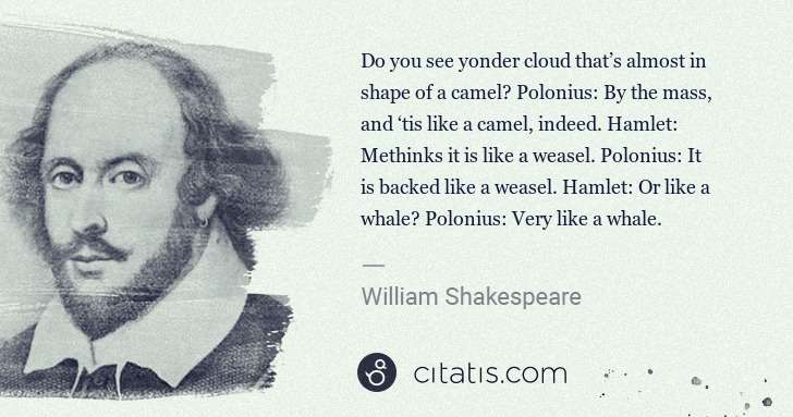 William Shakespeare: Do you see yonder cloud that’s almost in shape of a camel? ... | Citatis