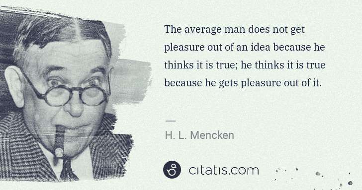 H. L. Mencken: The average man does not get pleasure out of an idea ... | Citatis