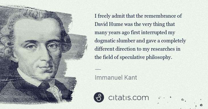 Immanuel Kant: I freely admit that the remembrance of David Hume was the ... | Citatis