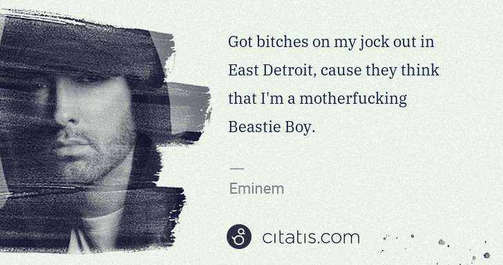 Eminem: Got bitches on my jock out in East Detroit, cause they ... | Citatis