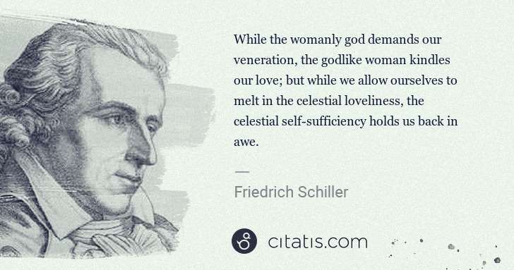 Friedrich Schiller: While the womanly god demands our veneration, the godlike ... | Citatis