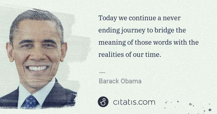 Barack Obama: Today we continue a never ending journey to bridge the ... | Citatis