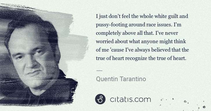 Quentin Tarantino: I just don't feel the whole white guilt and pussy-footing ... | Citatis