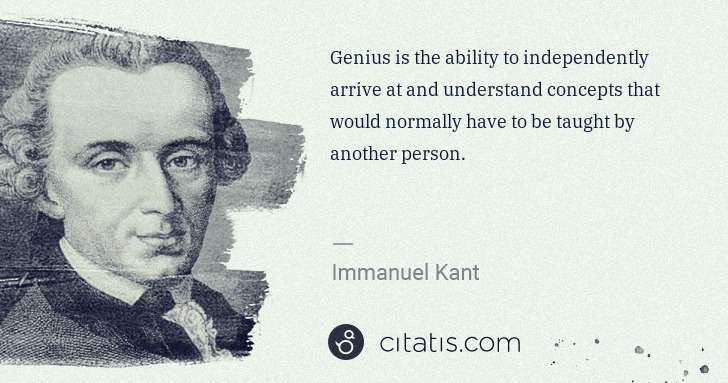 Immanuel Kant: Genius is the ability to independently arrive at and ... | Citatis