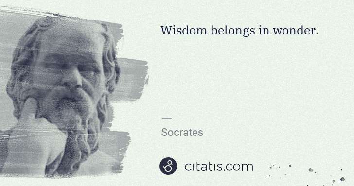 Socrates: Wisdom belongs in wonder. | Citatis