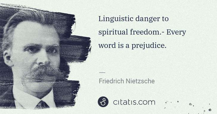 Friedrich Nietzsche: Linguistic danger to spiritual freedom.- Every word is a ... | Citatis