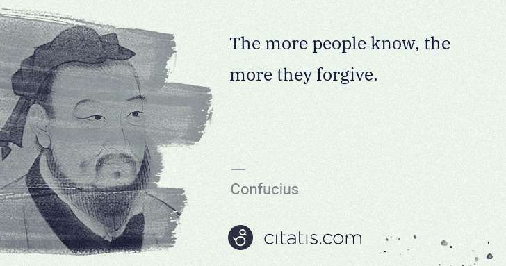 Confucius: The more people know, the more they forgive. | Citatis