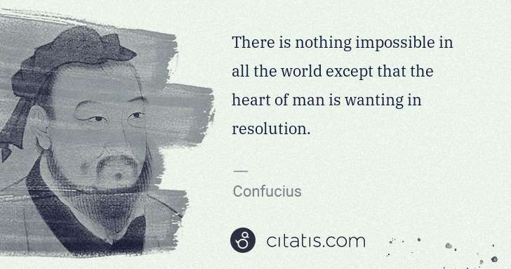 Confucius: There is nothing impossible in all the world except that ... | Citatis