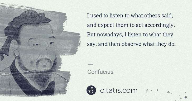Confucius: I used to listen to what others said, and expect them to ... | Citatis
