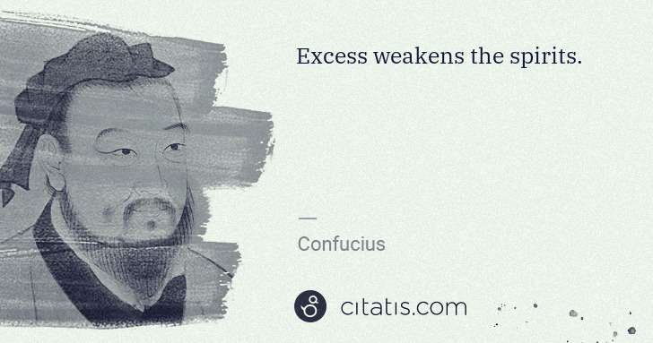 Confucius: Excess weakens the spirits. | Citatis
