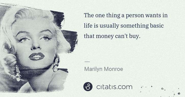 Marilyn Monroe: The one thing a person wants in life is usually something ... | Citatis