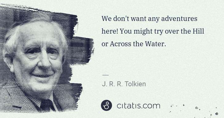 J. R. R. Tolkien: We don't want any adventures here! You might try over the ... | Citatis