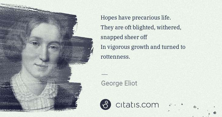 George Eliot: Hopes have precarious life.
They are oft blighted, ... | Citatis