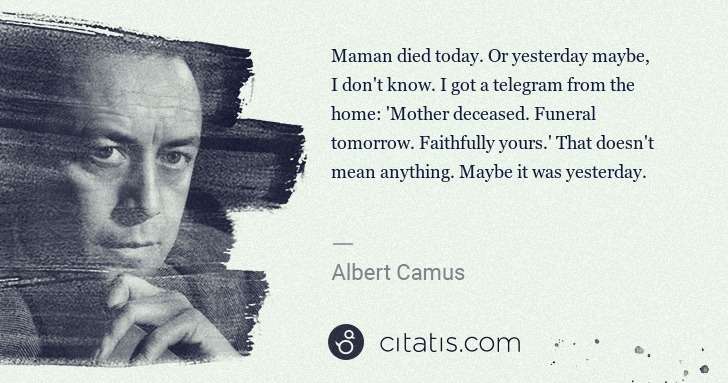 Albert Camus: Maman died today. Or yesterday maybe, I don't know. I got ... | Citatis