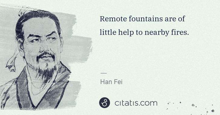 Han Fei: Remote fountains are of little help to nearby fires. | Citatis
