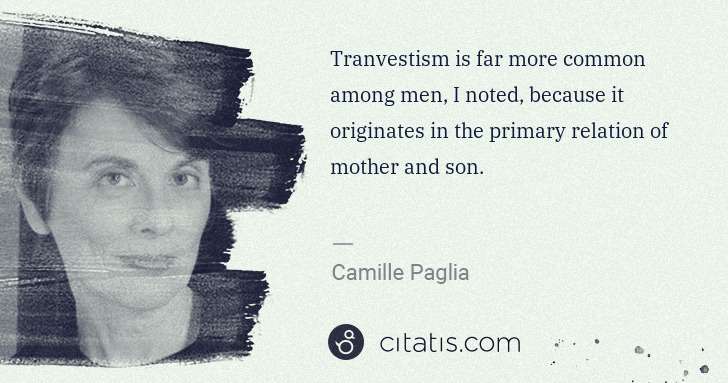 Camille Paglia: Tranvestism is far more common among men, I noted, because ... | Citatis