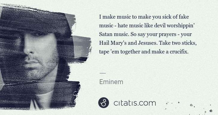 Eminem: I make music to make you sick of fake music - hate music ... | Citatis