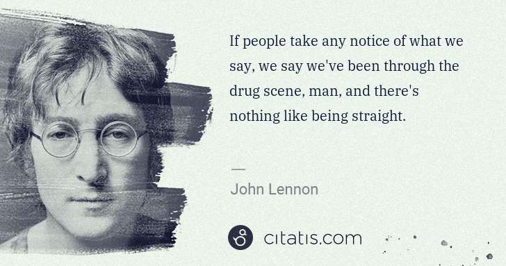 John Lennon: If people take any notice of what we say, we say we've ... | Citatis