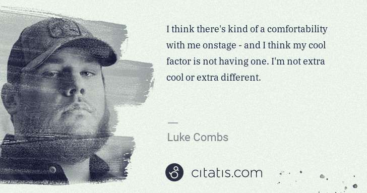 Luke Combs: I think there's kind of a comfortability with me onstage - ... | Citatis