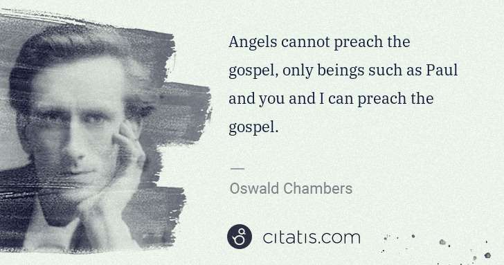 Oswald Chambers: Angels cannot preach the gospel, only beings such as Paul ... | Citatis
