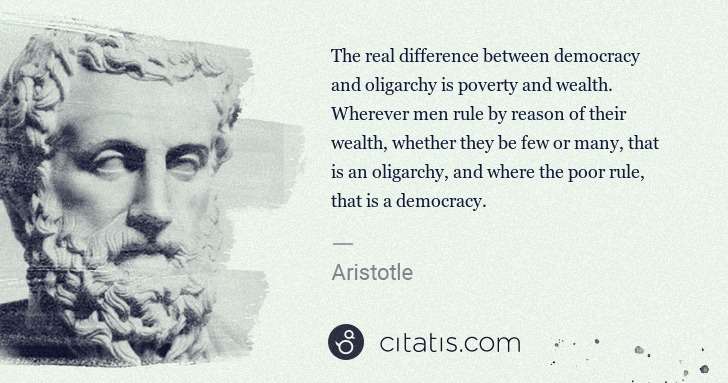 Aristotle: The real difference between democracy and oligarchy is ... | Citatis