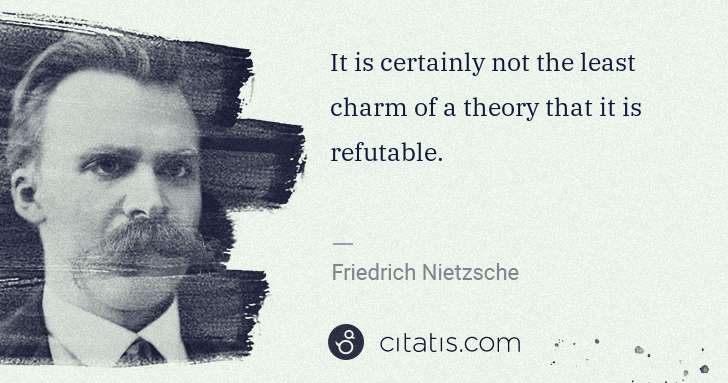 Friedrich Nietzsche: It is certainly not the least charm of a theory that it is ... | Citatis