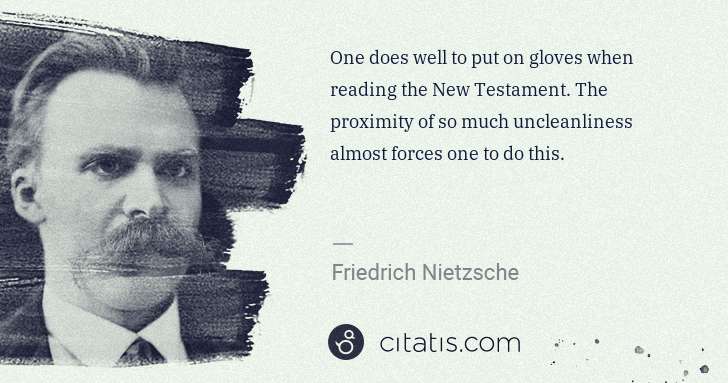 Friedrich Nietzsche: One does well to put on gloves when reading the New ... | Citatis