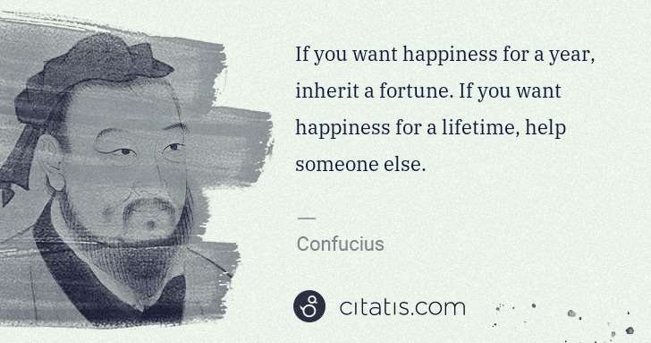 Confucius: If you want happiness for a year, inherit a fortune. If ... | Citatis