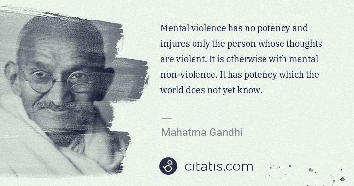 Mahatma Gandhi: Mental violence has no potency and injures only the person ... | Citatis