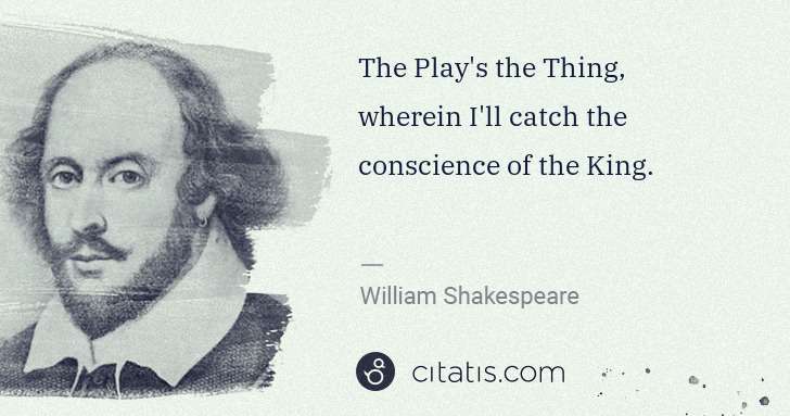 William Shakespeare: The Play's the Thing, wherein I'll catch the conscience of ... | Citatis