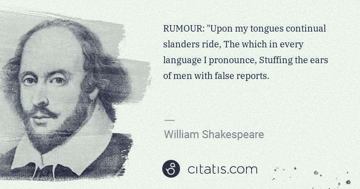 William Shakespeare: RUMOUR: "Upon my tongues continual slanders ride, The ... | Citatis