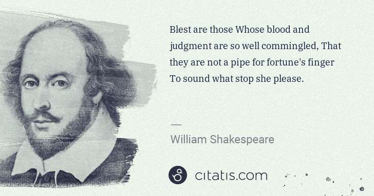 William Shakespeare: Blest are those Whose blood and judgment are so well ... | Citatis