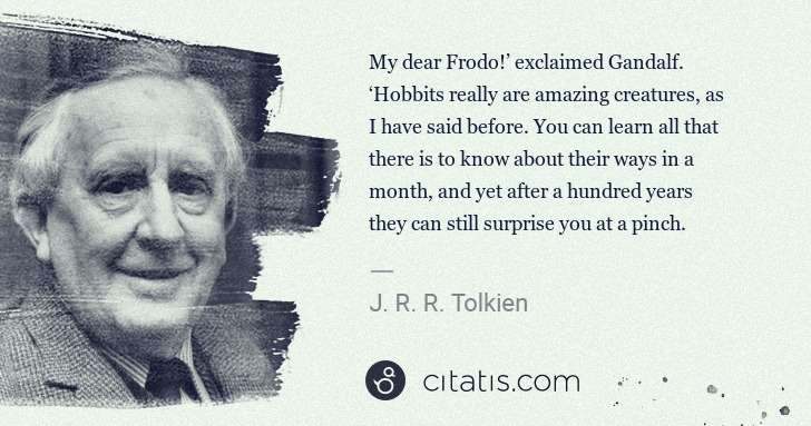 J. R. R. Tolkien: My dear Frodo!’ exclaimed Gandalf. ‘Hobbits really are ... | Citatis