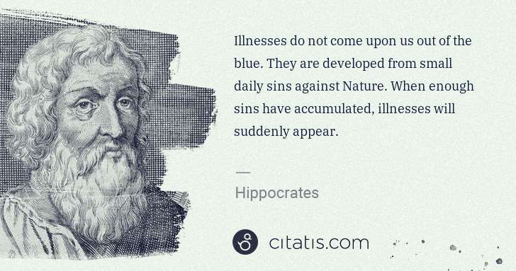 Hippocrates: Illnesses do not come upon us out of the blue. They are ... | Citatis