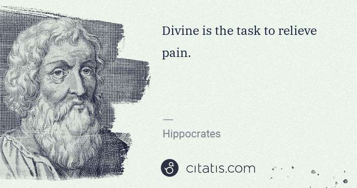 Hippocrates: Divine is the task to relieve pain. | Citatis